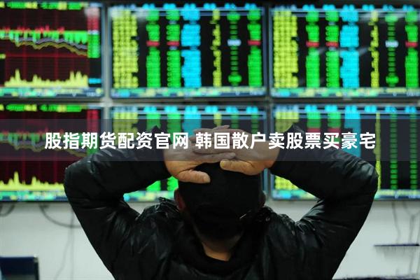 股指期货配资官网 韩国散户卖股票买豪宅